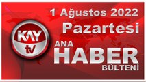 Kay Tv Ana Haber Bülteni (1 Ağustos 2022)