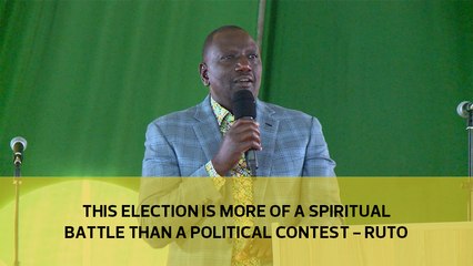 This election is more of a spiritual battle than a political contest - Ruto