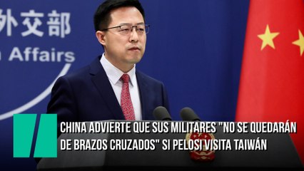 China advierte que sus militares "no se quedarán de brazos cruzados" si Pelosi visita Taiwán