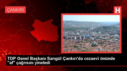Çankırı haberi... TDP Genel Başkanı Sarıgül Çankırı'da cezaevi önünde "af" çağrısını yineledi