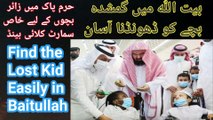 Search Lost Children Easily in Baitullah Now | It will be easy to find lost person in Rush of Khana Kaba