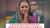 Huma Qureshi, Sphum Sh& Starcat Promote The Web Series ‘Maharani Season 2’ At JW Marriot