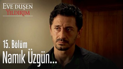 Namık üzgün...   - Eve Düşen Yıldırım 15. Bölüm