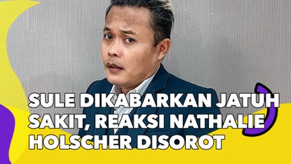 Sule Dikabarkan Jatuh Sakit, Rekasi Nathalie Holscher Disorot Netizen: Kan Sudah Tak Serumah