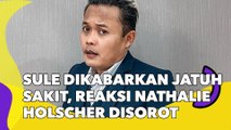 Sule Dikabarkan Jatuh Sakit, Rekasi Nathalie Holscher Disorot Netizen: Kan Sudah Tak Serumah
