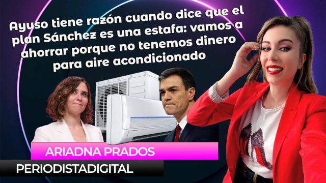 Ayuso tiene razón cuando dice que el plan Sánchez es una estafa: vamos a ahorrar porque no tenemos dinero para aire acondicionado