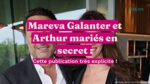 Mareva Galanter et Arthur mariés en secret : cette publication très explicite !