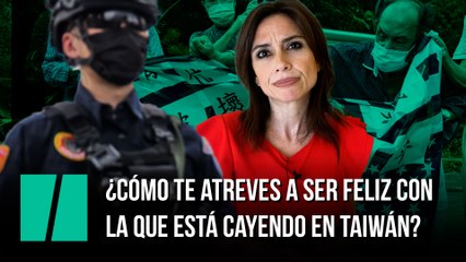 ¿Cómo te atreves a ser feliz con la que está cayendo en Taiwán? Por Marta Flich