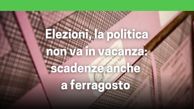 La politica non va in vacanza: scadenze anche a Ferragosto