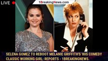 Selena Gomez to Reboot Melanie Griffith's '80s Comedy Classic Working Girl: Reports - 1breakingnews.