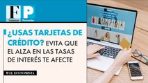 ¿Usas tarjetas de crédito? Evita que el alza en las tasas de interés te afecte