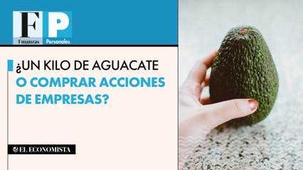 ¿Un kilo de aguacate o comprar acciones de empresas?