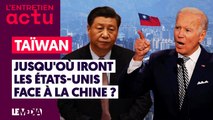 TAÏWAN : JUSQU'OÙ IRONT LES ÉTATS-UNIS FACE À LA CHINE ?