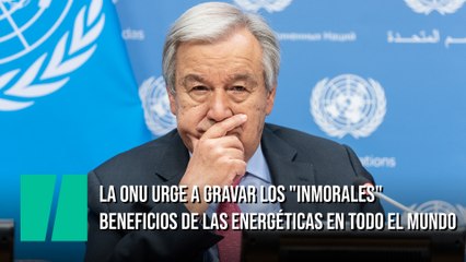 La ONU urge a gravar los "inmorales" beneficios de las energéticas en todo el mundo