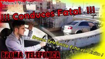 Conduces Fatal ! - Broma Telefonica - Broma echa con Exito !