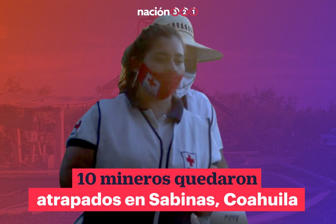 10 mineros quedaron atrapados en Sabinas, Coahuila