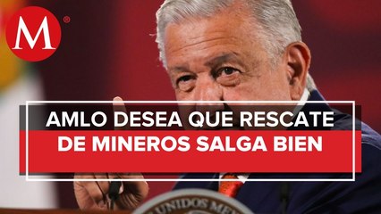Deseo con toda mi alma que rescatemos a mineros de Coahuila: AMLO