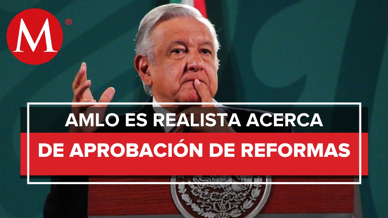 AMLO ve difícil que se aprueban reformas constitucionales que le faltan al gobierno