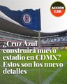 ¿Cruz Azul construirá nuevo estadio en CDMX Estos son los nuevo detalles