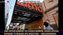 AMC Entertainment Q2 Losses Narrow, Issues Special Dividend To Reward APE Investors - 1breakingnews.