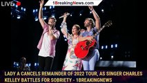 Lady A Cancels Remainder Of 2022 Tour, As Singer Charles Kelley Battles For Sobriety - 1breakingnews