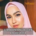 6 Cara Dapatkan Glass Skin Ala Gadis Korea