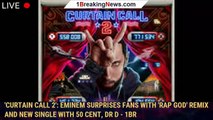 'Curtain Call 2': Eminem surprises fans with 'Rap God' remix and new single with 50 Cent, Dr D - 1br