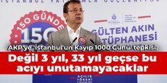 İmamoğlu'ndan 'İstanbul'un Kayıp 1000 Günü' tepkisi: Değil 3 yıl, 33 yıl geçse bu acıyı unutamayacaklar