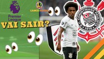 LANCE! Rápido: Willian pode sair do Corinthians, São Paulo anunciou reforço e mais!