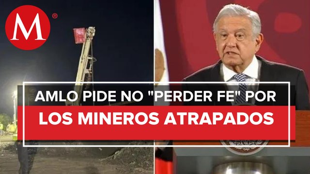 Vamos a trabajar hasta rescatar a los mineros atrapados en Coahuila: AMLO