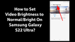 How to Set Video Brightness to Normal/Bright On Samsung Galaxy S22 Ultra?