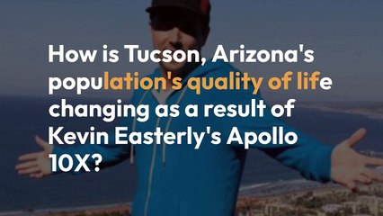 How is Tucson, Arizona's population's quality of life changing thanks to Kevin Easterly's Apollo 10X?