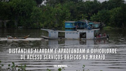 Distâncias alargam e aprofundam a dificuldade de acesso serviços básicos no Marajó