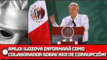 AMLO: Lozoya informará como colaborador sobre red de corrupción