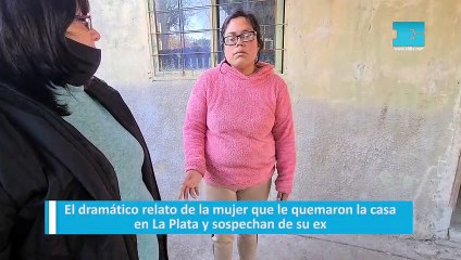 El dramático relato de la mujer que le quemaron la casa en La Plata y sospechan de su ex