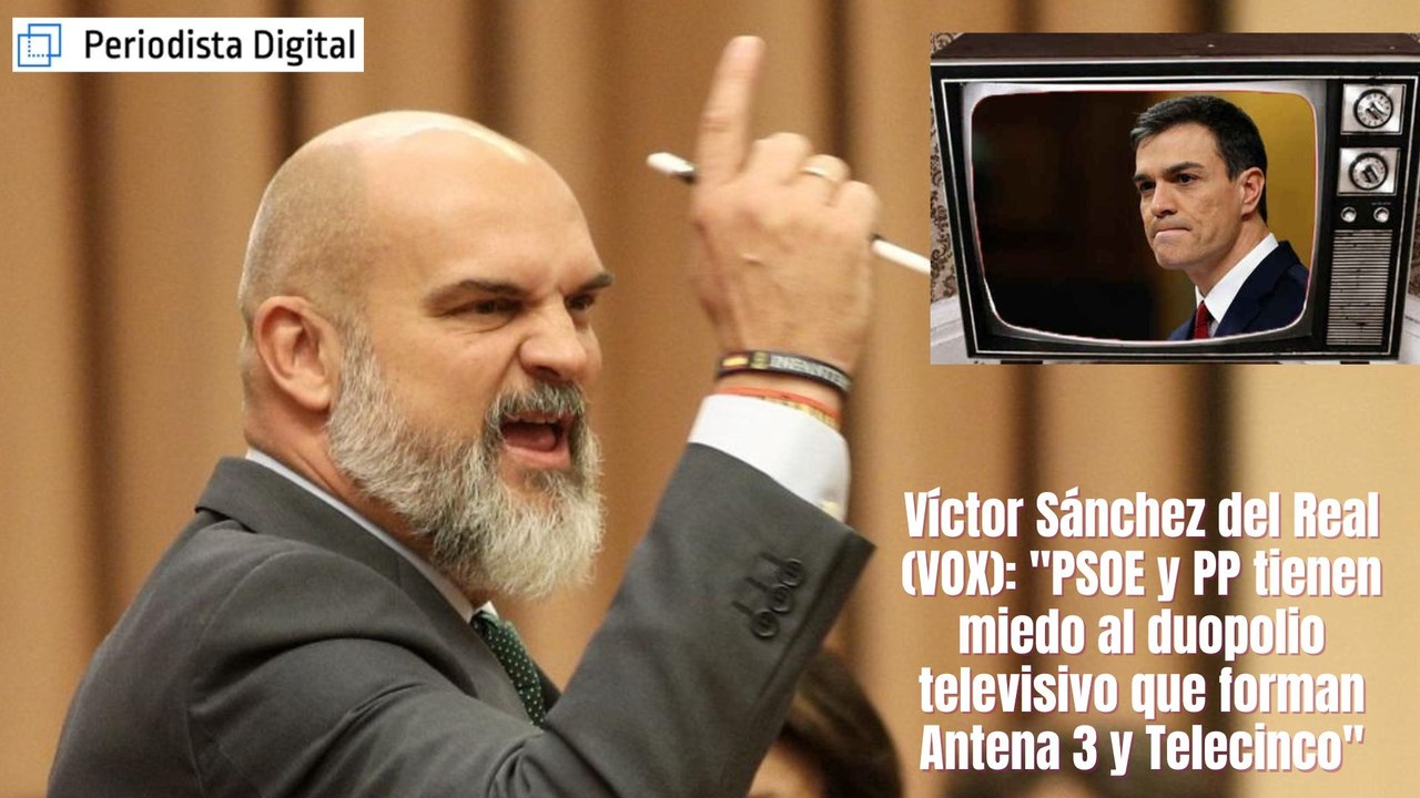 Víctor Sánchez del Real (VOX): "PSOE y PP tienen miedo al duopolio televisivo que forman Atresmedia y Mediaset"