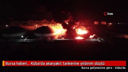Bursa haberi... Küba'da akaryakıt tankerine yıldırım düştü