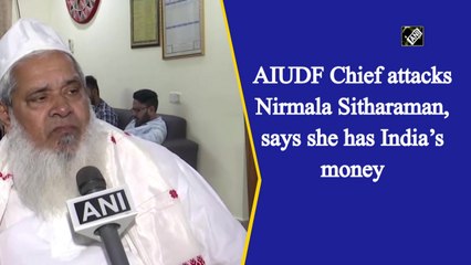 AIUDF Chief attacks Nirmala Sitharaman over inflation, says she has India’s money