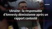 Ukraine : la responsable d’Amnesty démissionne après un rapport contesté