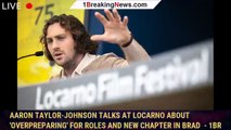 Aaron Taylor-Johnson Talks at Locarno About 'Overpreparing' for Roles and New Chapter in Brad  - 1br