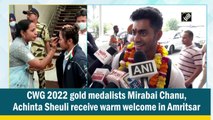 CWG 2022 gold medalists Mirabai Chanu, Achinta Sheuli receive warm welcome in Amritsar