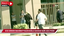 Ece Erken avukatlarıyla mahkemeye gitti