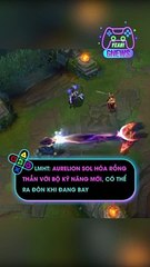 LMHT Aurelion Sol hóa Rồng Thần với bộ kỹ năng mới có thể ra đòn khi đang bay