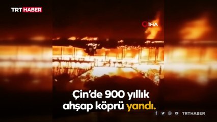 Çin'de 900 yıllık köprü çıkan yangında çöktü