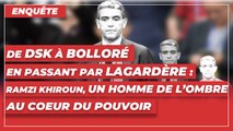De DSK à Bolloré en passant par Lagardère : Ramzi Khiroun, un homme de l’ombre au cœur du pouvoir