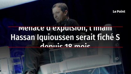Menacé d'expulsion, l'imam Hassan Iquioussen serait fiché S depuis 18 mois