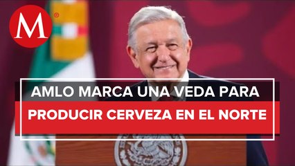 El norte tiene veda para nuevas plantas de cerveza: AMLO