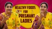 Healthy Foods For Pregnant Ladies ft. Neelima Esai _ Neels