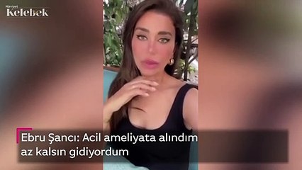 Ebru Şancı: Acil ameliyata alındım, az kalsın gidiyordum