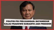 Politisi PDI Perjuangan: Bayangkan Kalau Prabowo Subianto Jadi Presiden, Gak Ngemis-ngemis Kita